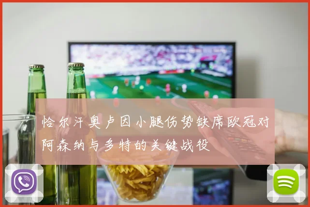 恰尔汗奥卢因小腿伤势缺席欧冠对阿森纳与多特的关键战役